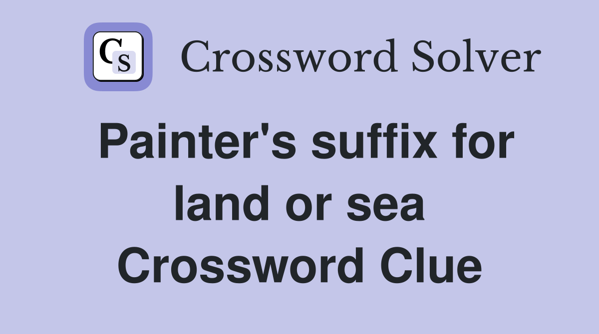 Painter's suffix for land or sea Crossword Clue Answers Crossword